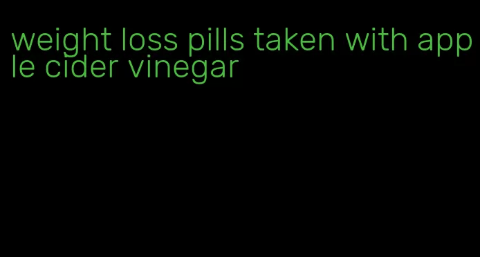 weight loss pills taken with apple cider vinegar