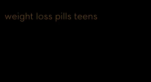 weight loss pills teens