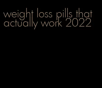 weight loss pills that actually work 2022