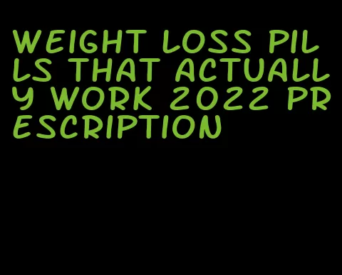 weight loss pills that actually work 2022 prescription