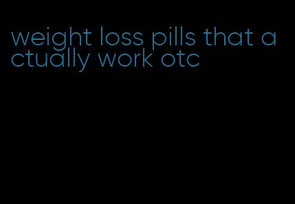 weight loss pills that actually work otc