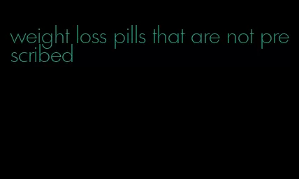 weight loss pills that are not prescribed