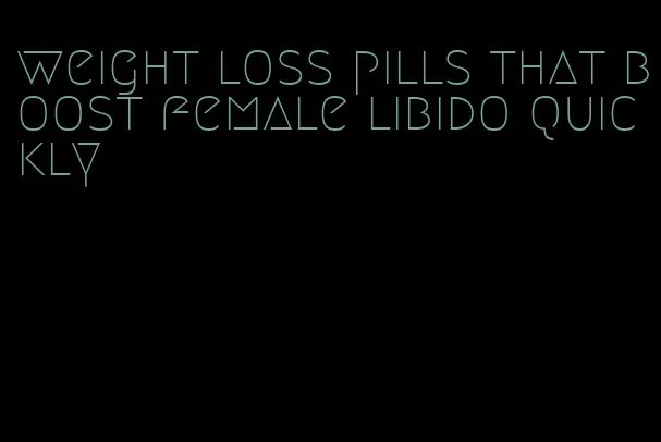 weight loss pills that boost female libido quickly