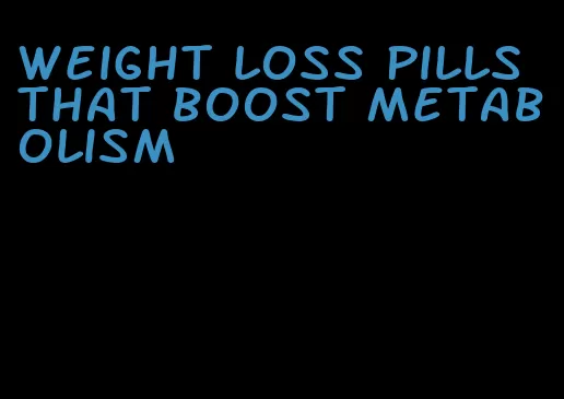 weight loss pills that boost metabolism