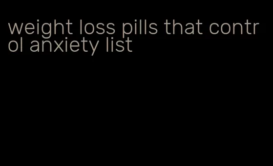 weight loss pills that control anxiety list