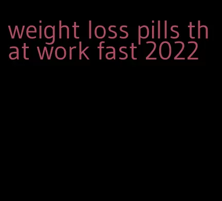 weight loss pills that work fast 2022