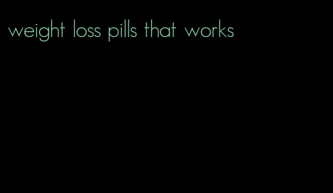 weight loss pills that works