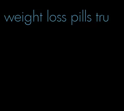 weight loss pills tru