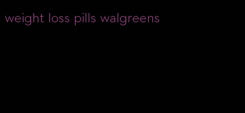 weight loss pills walgreens