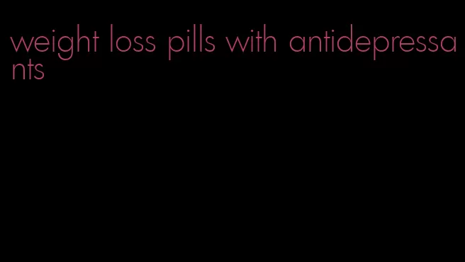 weight loss pills with antidepressants