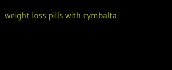 weight loss pills with cymbalta