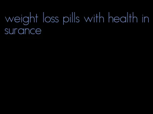 weight loss pills with health insurance