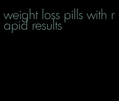 weight loss pills with rapid results