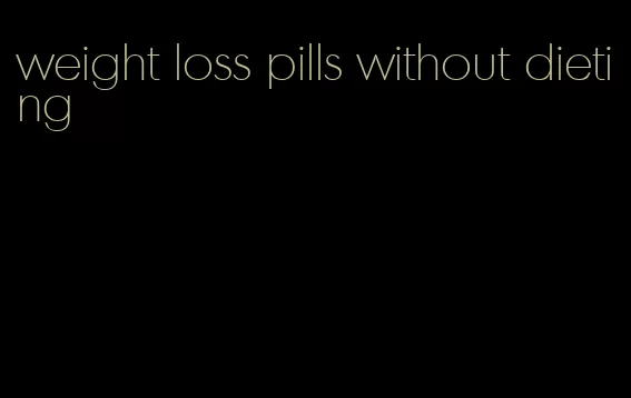 weight loss pills without dieting