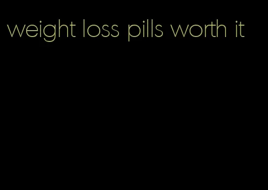 weight loss pills worth it