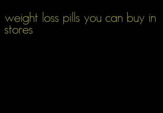 weight loss pills you can buy in stores