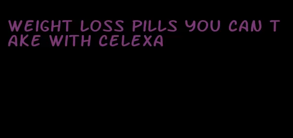 weight loss pills you can take with celexa