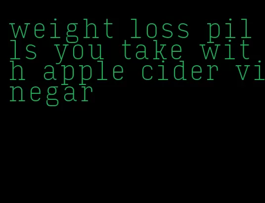 weight loss pills you take with apple cider vinegar