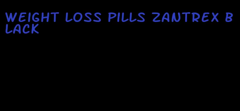 weight loss pills zantrex black