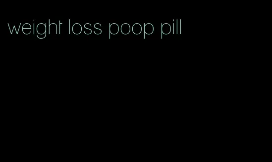 weight loss poop pill