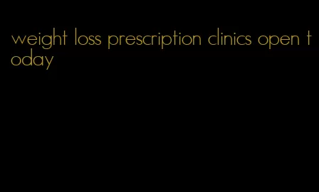 weight loss prescription clinics open today