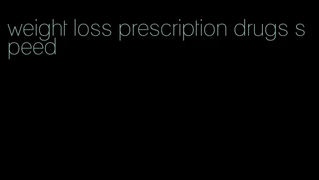 weight loss prescription drugs speed