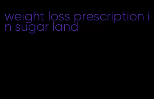 weight loss prescription in sugar land