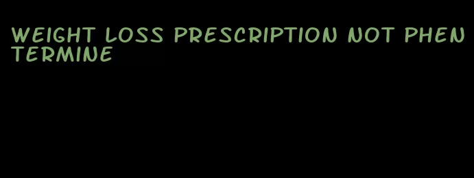 weight loss prescription not phentermine