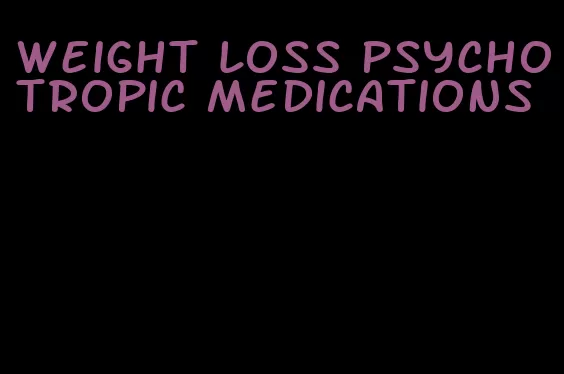 weight loss psychotropic medications