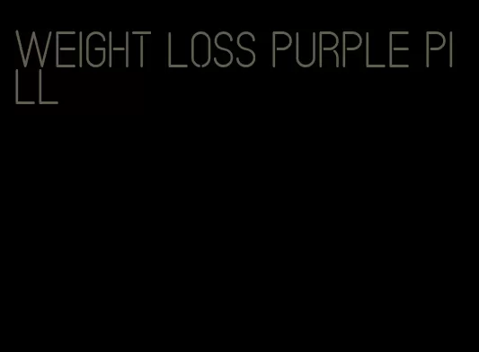 weight loss purple pill