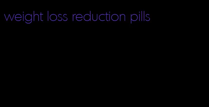 weight loss reduction pills