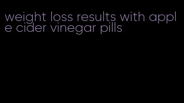 weight loss results with apple cider vinegar pills