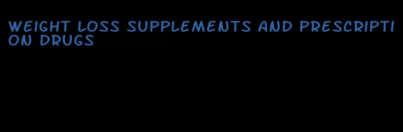 weight loss supplements and prescription drugs