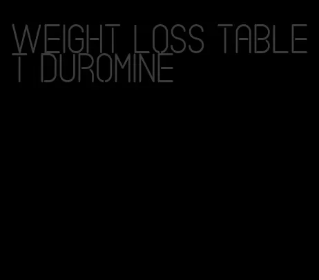 weight loss tablet duromine