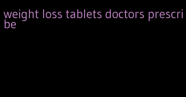 weight loss tablets doctors prescribe