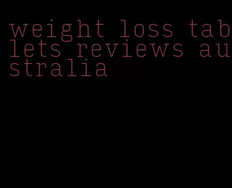 weight loss tablets reviews australia