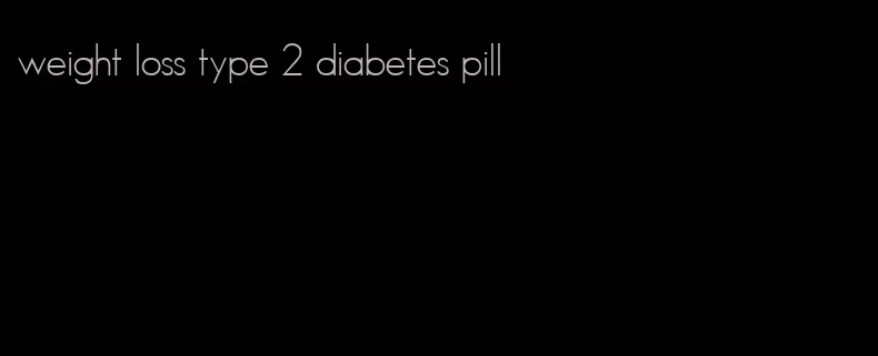 weight loss type 2 diabetes pill