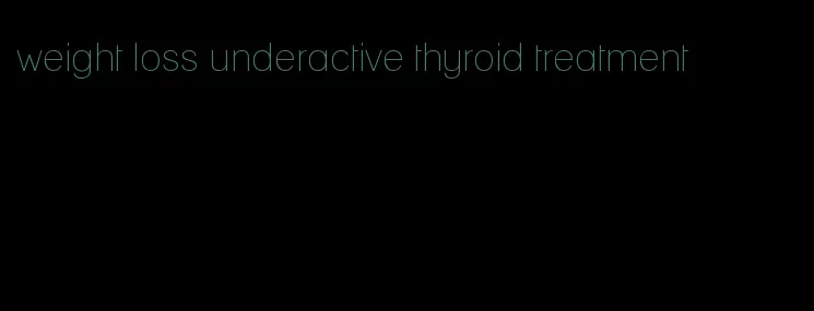 weight loss underactive thyroid treatment