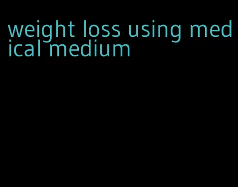 weight loss using medical medium