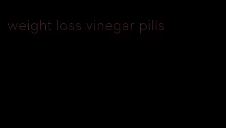 weight loss vinegar pills