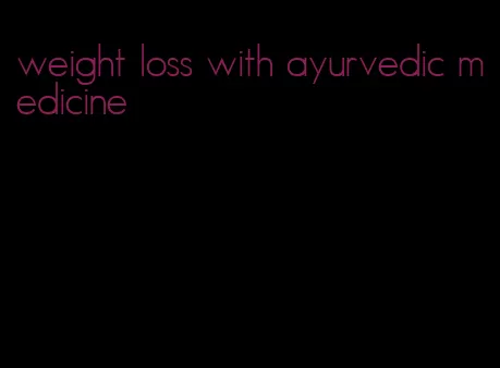 weight loss with ayurvedic medicine