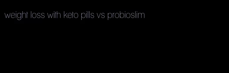 weight loss with keto pills vs probioslim