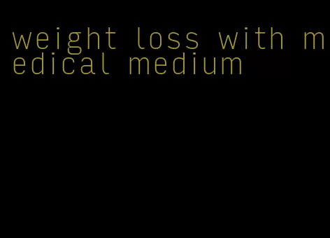 weight loss with medical medium