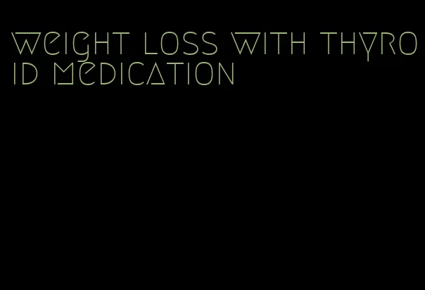 weight loss with thyroid medication