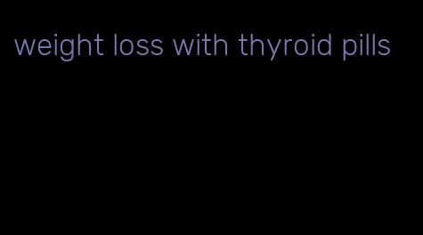 weight loss with thyroid pills