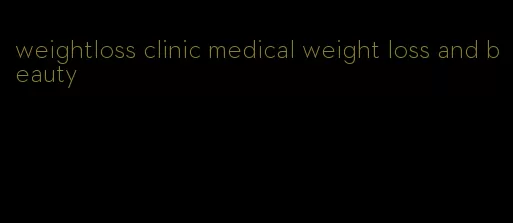 weightloss clinic medical weight loss and beauty