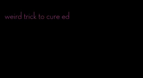 weird trick to cure ed