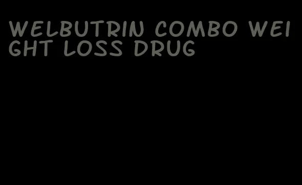 welbutrin combo weight loss drug