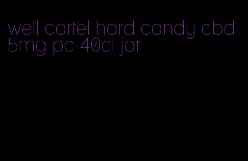 well cartel hard candy cbd 5mg pc 40ct jar