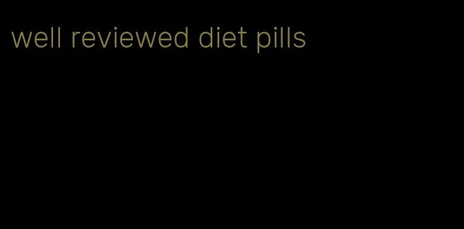 well reviewed diet pills